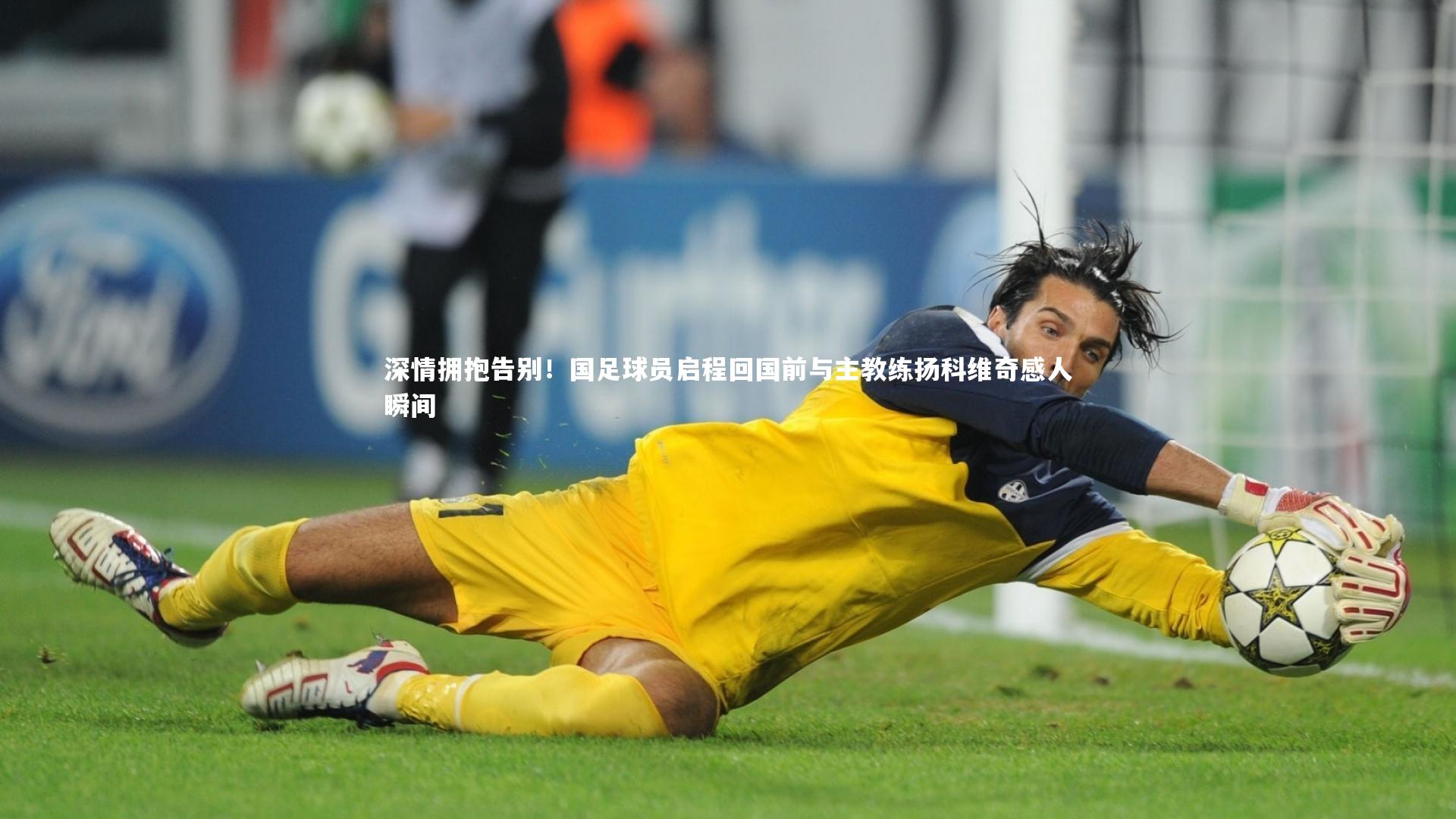 深情拥抱告别！国足球员启程回国前与主教练扬科维奇感人瞬间