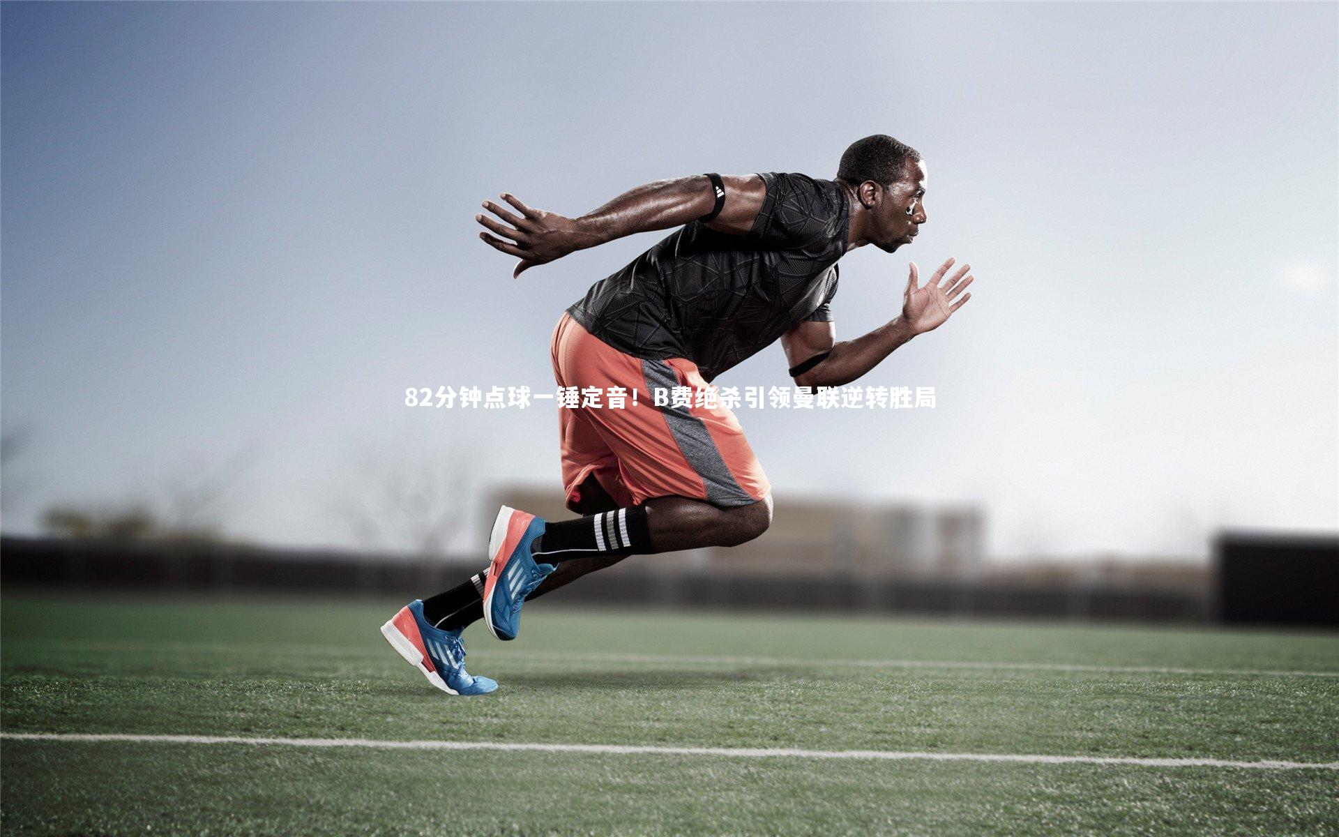 82分钟点球一锤定音！B费绝杀引领曼联逆转胜局