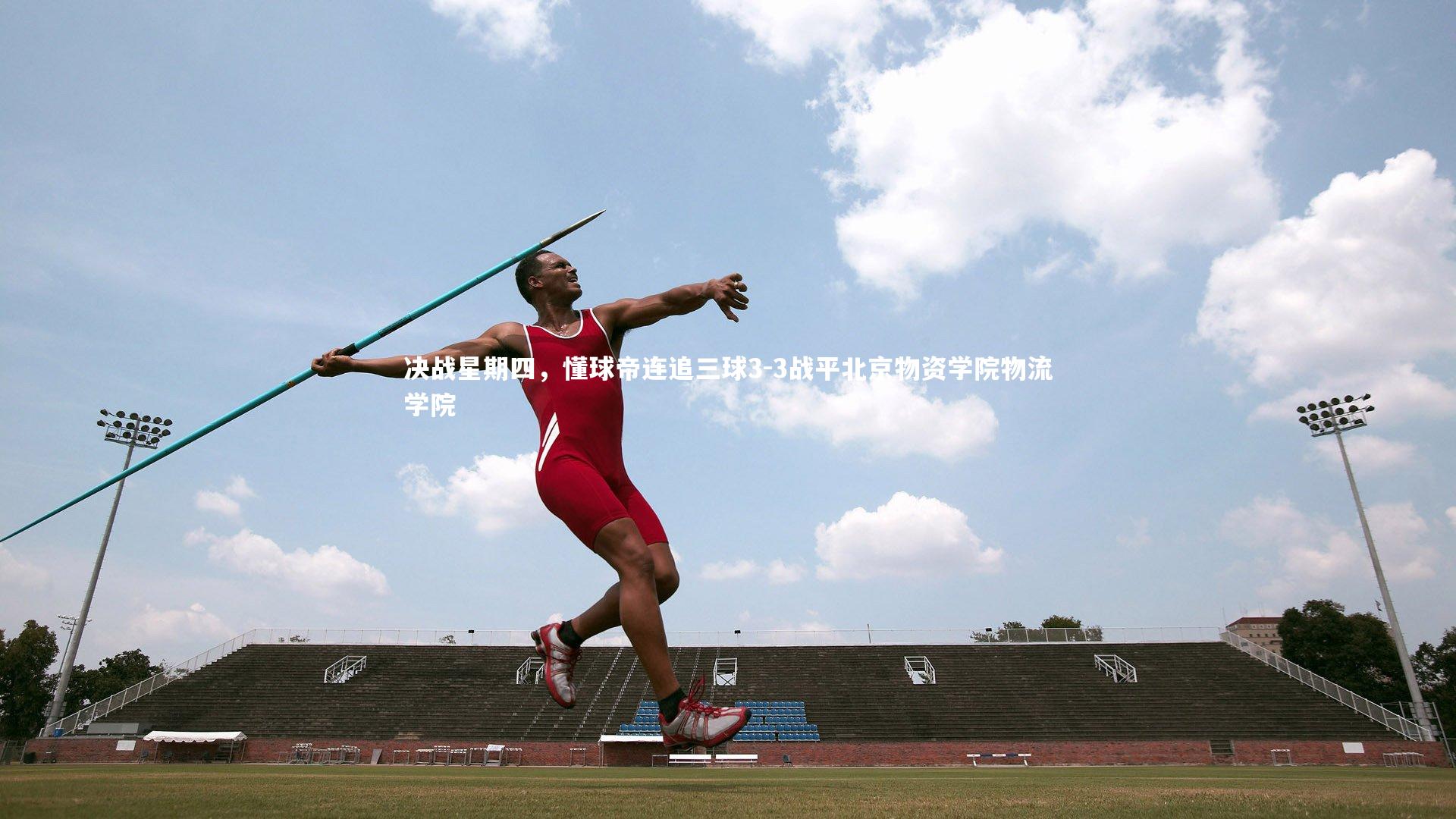 决战星期四，懂球帝连追三球3-3战平北京物资学院物流学院