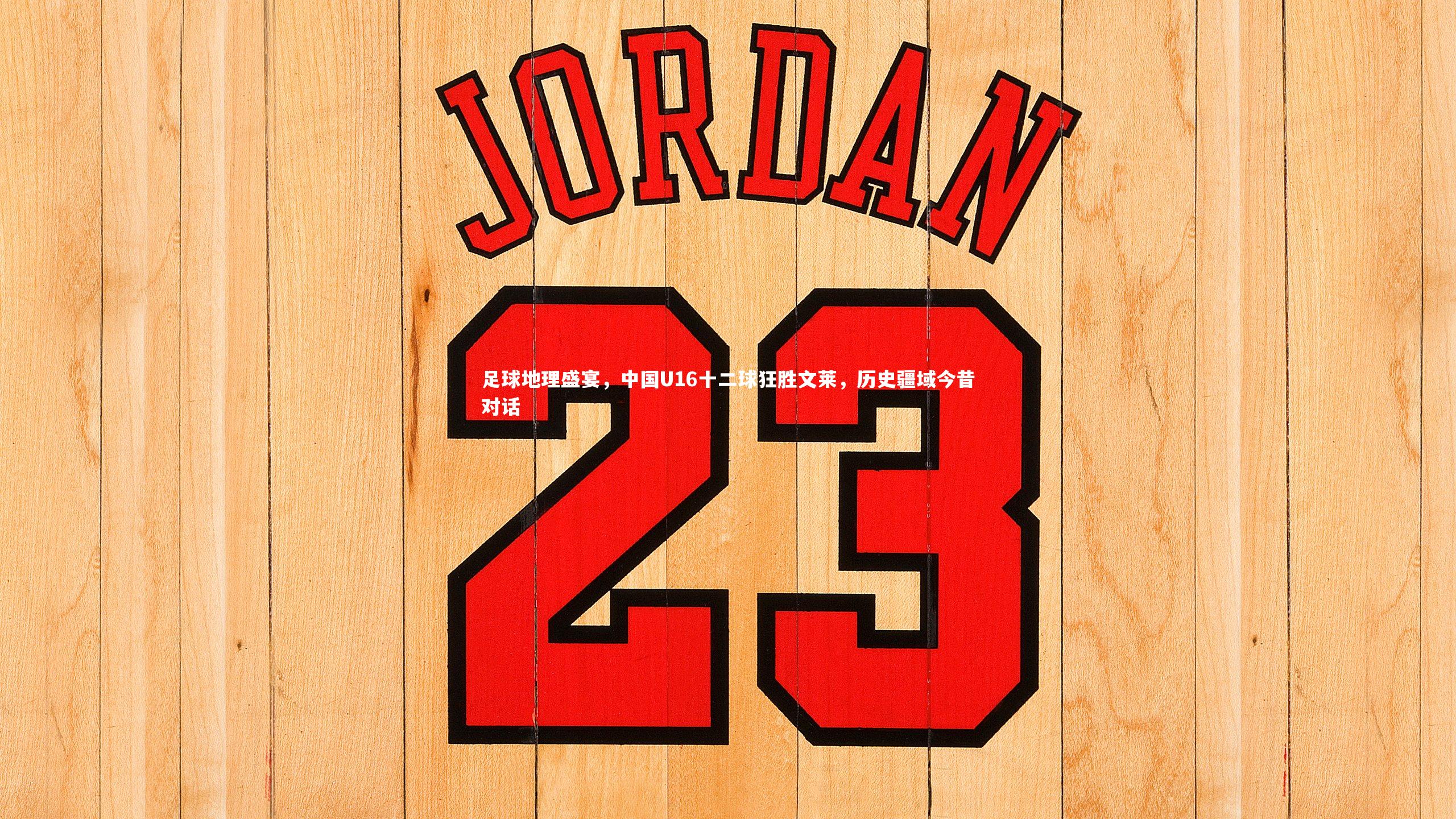 足球地理盛宴，中国U16十二球狂胜文莱，历史疆域今昔对话